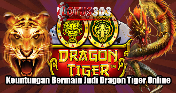 Keuntungan Bermain Judi Dragon Tiger Online